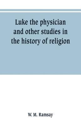 Luke the physician and other studies in the history of religion 1