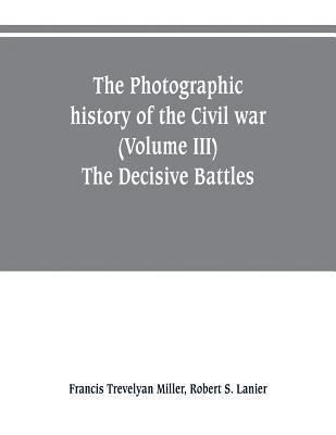 bokomslag photographic history of the Civil war (Volume III) The Decisive Battles