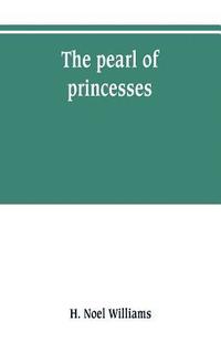 bokomslag The pearl of princesses; the life of Marguerite d'Angouleme, queen of Navarre