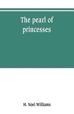 pearl of princesses; the life of Marguerite d'Angoulême, queen of Navarre 1