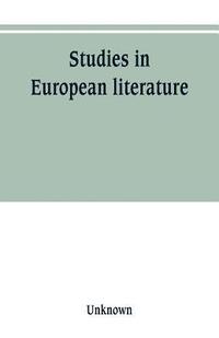 bokomslag Studies in European literature, being the Taylorian lectures 1889-1899, delivered by S. Mallarm, W. Pater, E. Dowden, W. M. Rossetti, T. W. Rolleston, A. Morel-Fatio, H. Brown, P. Bourget, C. H.