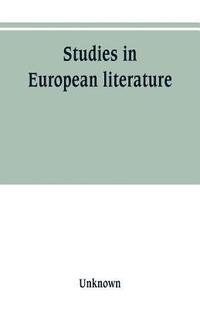 bokomslag Studies in European literature, being the Taylorian lectures 1889-1899, delivered by S. Mallarme, W. Pater, E. Dowden, W. M. Rossetti, T. W. Rolleston, A. Morel-Fatio, H. Brown, P. Bourget, C. H.