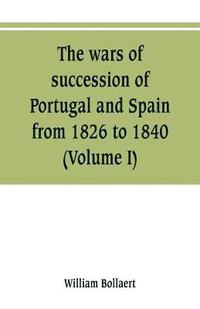 bokomslag The wars of succession of Portugal and Spain, from 1826 to 1840