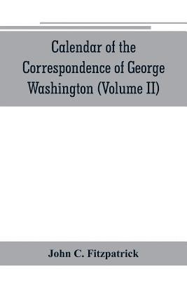 Calendar of the correspondence of George Washington, commander in chief of the Continental Army, with the officers (Volume II) 1