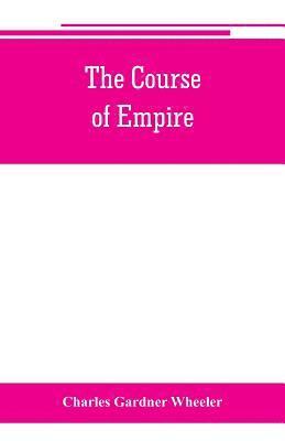 The course of empire; outlines of the chief political changes in the history of the world 1