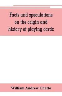 bokomslag Facts and speculations on the origin and history of playing cards