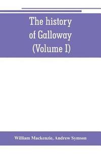 bokomslag The history of Galloway, from the earliest period to the present time (Volume I)