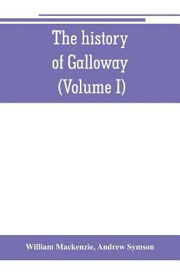 bokomslag history of Galloway, from the earliest period to the present time (Volume I)