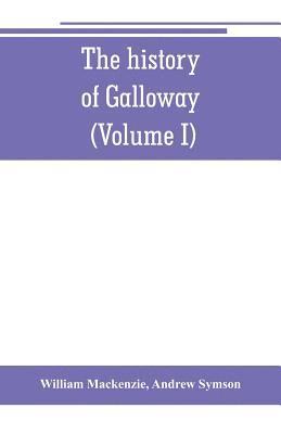 bokomslag The history of Galloway, from the earliest period to the present time (Volume I)