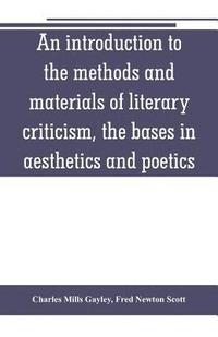 bokomslag An introduction to the methods and materials of literary criticism, the bases in aesthetics and poetics