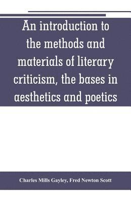 An introduction to the methods and materials of literary criticism, the bases in aesthetics and poetics 1