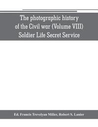 bokomslag The photographic history of the Civil war (Volume VIII) Soldier Life Secret Service