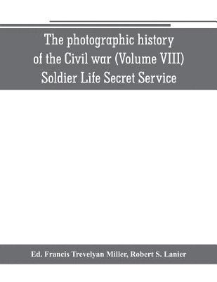 bokomslag The photographic history of the Civil war (Volume VIII) Soldier Life Secret Service