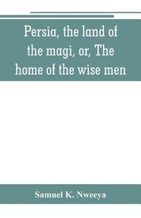 bokomslag Persia, the land of the magi, or, The home of the wise men