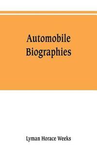 bokomslag Automobile biographies; an account of the lives and the work of those who have been identified with the invention and development of self-propelled vehicles on the common roads