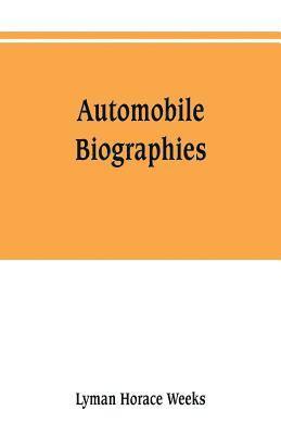 Automobile biographies; an account of the lives and the work of those who have been identified with the invention and development of self-propelled vehicles on the common roads 1