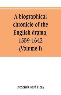 bokomslag A biographical chronicle of the English drama, 1559-1642 (Volume I)