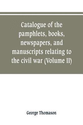 bokomslag Catalogue of the pamphlets, books, newspapers, and manuscripts relating to the civil war, the commonwealth, and restoration (Volume II)