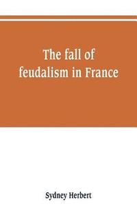 bokomslag The fall of feudalism in France