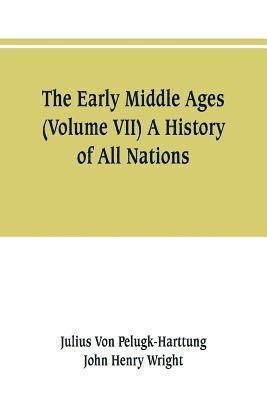 bokomslag The Early Middle Ages (Volume VII) A History of All Nations