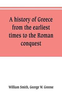 bokomslag A history of Greece, from the earliest times to the Roman conquest. With supplementary chapters on the history of literature and art