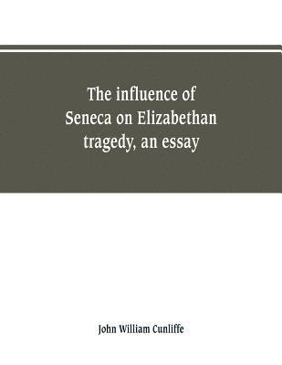 bokomslag The influence of Seneca on Elizabethan tragedy, an essay