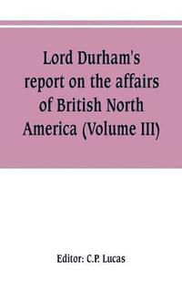 bokomslag Lord Durham's report on the affairs of British North America (Volume III)