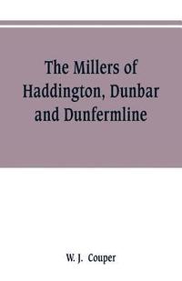 bokomslag The Millers of Haddington, Dunbar and Dunfermline; a record of Scottish bookselling