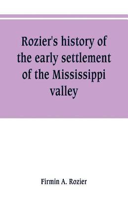 Rozier's history of the early settlement of the Mississippi valley