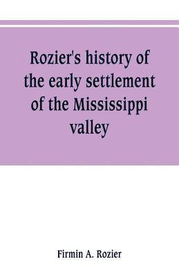 Rozier's history of the early settlement of the Mississippi valley 1