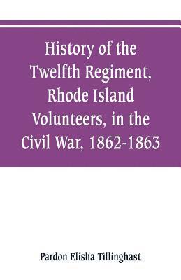 History of the Twelfth Regiment, Rhode Island Volunteers, in the Civil War, 1862-1863 1