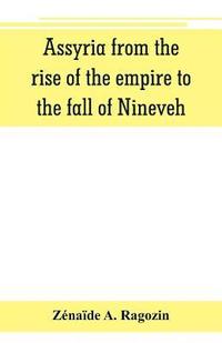 bokomslag Assyria from the rise of the empire to the fall of Nineveh (continued from "The story of Chaldea.")