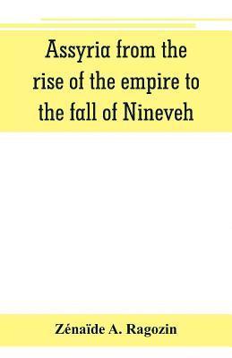 bokomslag Assyria from the rise of the empire to the fall of Nineveh (continued from "The story of Chaldea.")