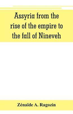 bokomslag Assyria from the rise of the empire to the fall of Nineveh (continued from The story of Chaldea.)