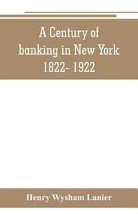 bokomslag A Century of banking in New York 1822- 1922