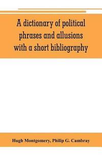 bokomslag A dictionary of political phrases and allusions, with a short bibliography