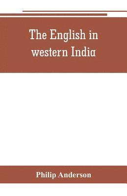 Philip Anderson - English in western India; being the history of the factory at Surat, of Bombay, and the subordinate factories on the western coast, from the earliest period until the commencement of the eighteenth century. Drawn from authentic works and original documents, Häftad