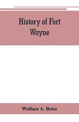 bokomslag History of Fort Wayne, from the earliest known accounts of this point, to the present period. Embracing an extended view of the aboriginal tribes of the Northwest, including, more especially, the