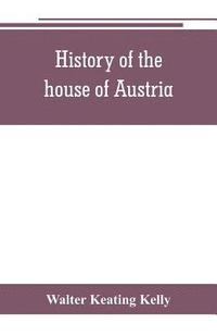 bokomslag History of the house of Austria, from the accession of Francis I. to the revolution of 1848. In continuation of the history written by Archdeacon Coxe. To which is added Genesis; or, Details of the