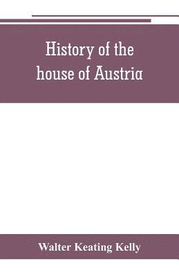 bokomslag History of the house of Austria, from the accession of Francis I. to the revolution of 1848. In continuation of the history written by Archdeacon Coxe. To which is added Genesis; or, Details of the...