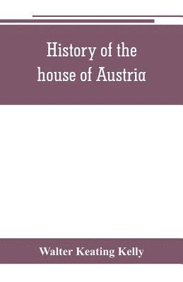 bokomslag History of the house of Austria, from the accession of Francis I. to the revolution of 1848. In continuation of the history written by Archdeacon Coxe. To which is added Genesis; or, Details of the