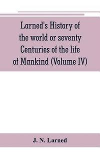bokomslag Larned's History of the world or seventy Centuries of the life of Mankind