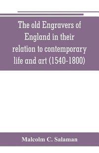 bokomslag The old engravers of England in their relation to contemporary life and art (1540-1800)