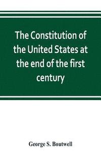 bokomslag The Constitution of the United States at the end of the first century