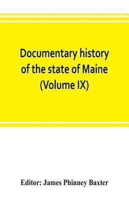 bokomslag Documentary history of the state of Maine (Volume IX) Containing the Baxter Manuscripts
