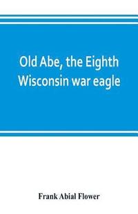 bokomslag Old Abe, the Eighth Wisconsin war eagle