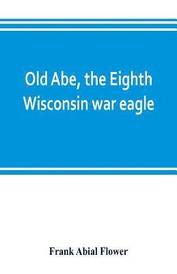 Old Abe, the Eighth Wisconsin war eagle 1