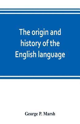George P Marsh - origin and history of the English language, and of the early literature it embodies, Häftad