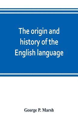bokomslag The origin and history of the English language, and of the early literature it embodies