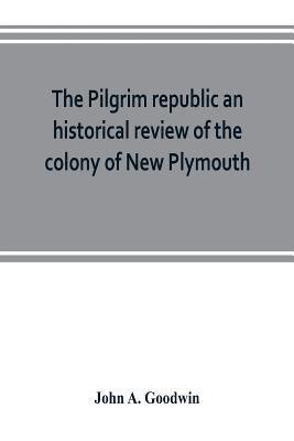 bokomslag Pilgrim republic an historical review of the colony of New Plymouth, with sketches of the rise of other New England settlements, the history of Congregationalism, and the creeds of the period